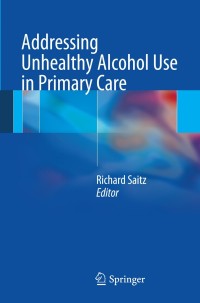 Cover image: Addressing Unhealthy Alcohol Use in Primary Care 9781461447788