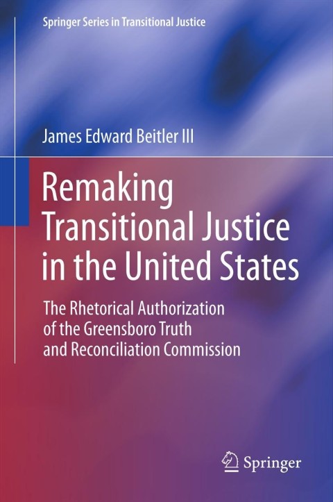 Remaking Transitional Justice in the United States: The Rhetorical Authorization of the Greensboro Truth and Reconciliation Commission - FULL INSTANT DOWNLOAD | PDF DOCX EPUB