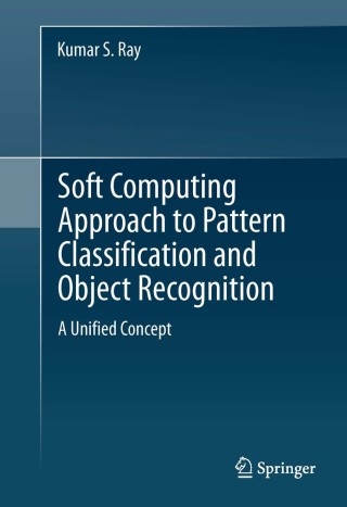 Cover image: Soft Computing Approach to Pattern Classification and Object Recognition 9781461453475