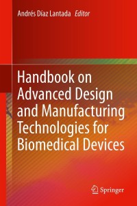 Cover image: Handbook on Advanced Design and Manufacturing Technologies for Biomedical Devices 9781461467885