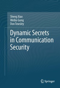Cover image: Dynamic Secrets in Communication Security 9781461478300