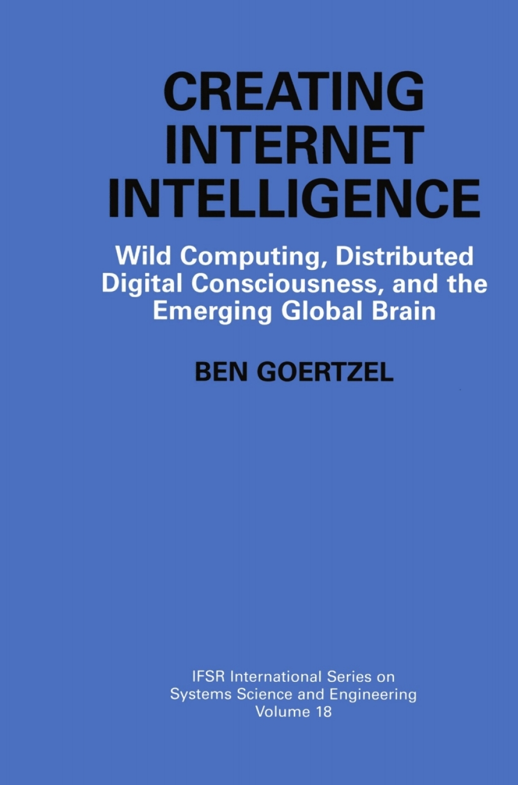 Creating Internet Intelligence Wild Computing, Distributed Digital Consciousness, and the Emerging Global Brain