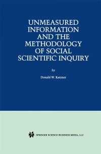 Cover image: Unmeasured Information and the Methodology of Social Scientific Inquiry 9781461356493