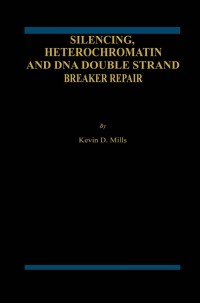 Imagen de portada: Silencing, Heterochromatin and DNA Double Strand Break Repair 9780792379829