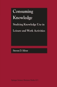 Cover image: Consuming Knowledge: Studying Knowledge Use in Leisure and Work Activities 9781461370864