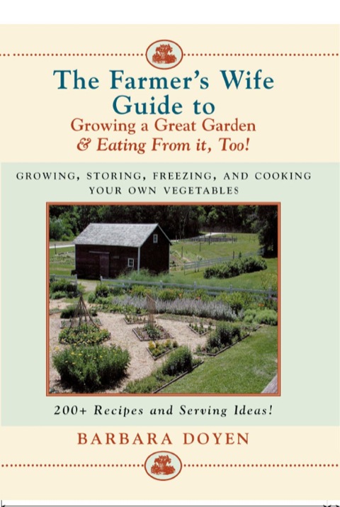 The Farmer's Wife Guide To Growing A Great Garden And Eating From It, Too!: Storing, Freezing, and Cooking Your Own Vegetables - FULL INSTANT DOWNLOAD | PDF DOCX EPUB