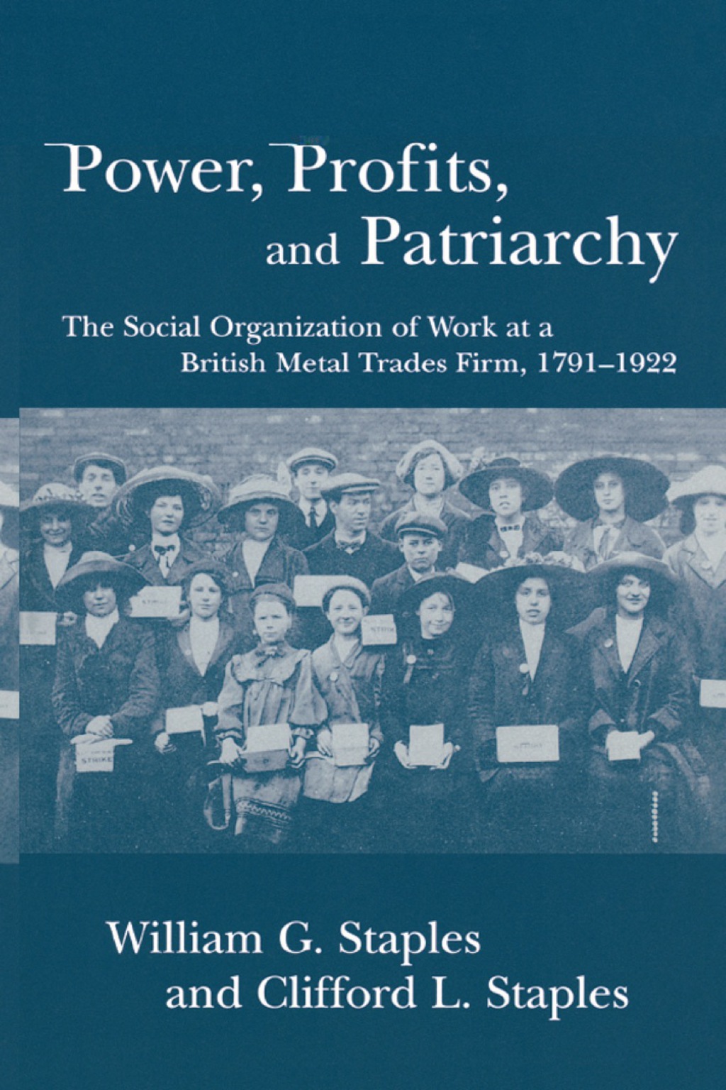 Power, Profits, and Patriarchy The Social Organization of Work at a British Metal Trades Firm, 1791-1922