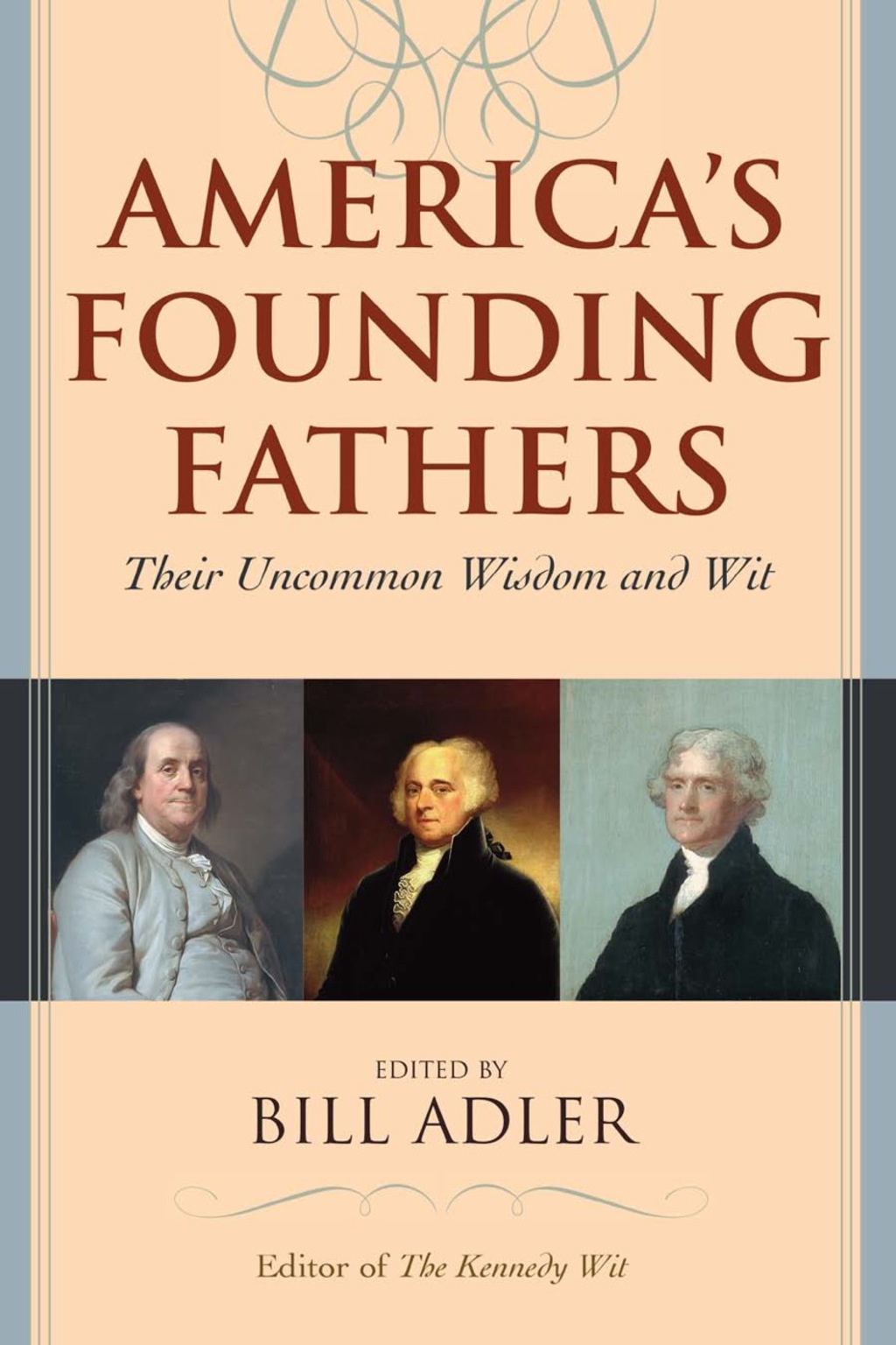 America’s Founding Fathers Their Uncommon Wisdom and Wit