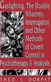 Cover image: Gaslighthing, the Double Whammy, Interrogation and Other Methods of Covert Control in Psychotherapy and Analysis 9781568218281