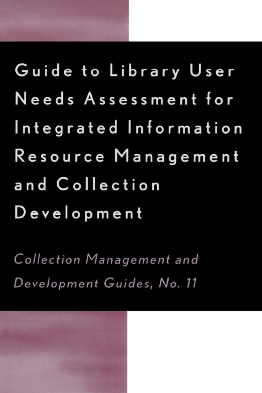 Guide to Library User Needs Assessment for Integrated Information Resource Management and Collection Development