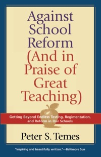 صورة الغلاف: Against School Reform (And in Praise of Great Teaching) 9781566634816