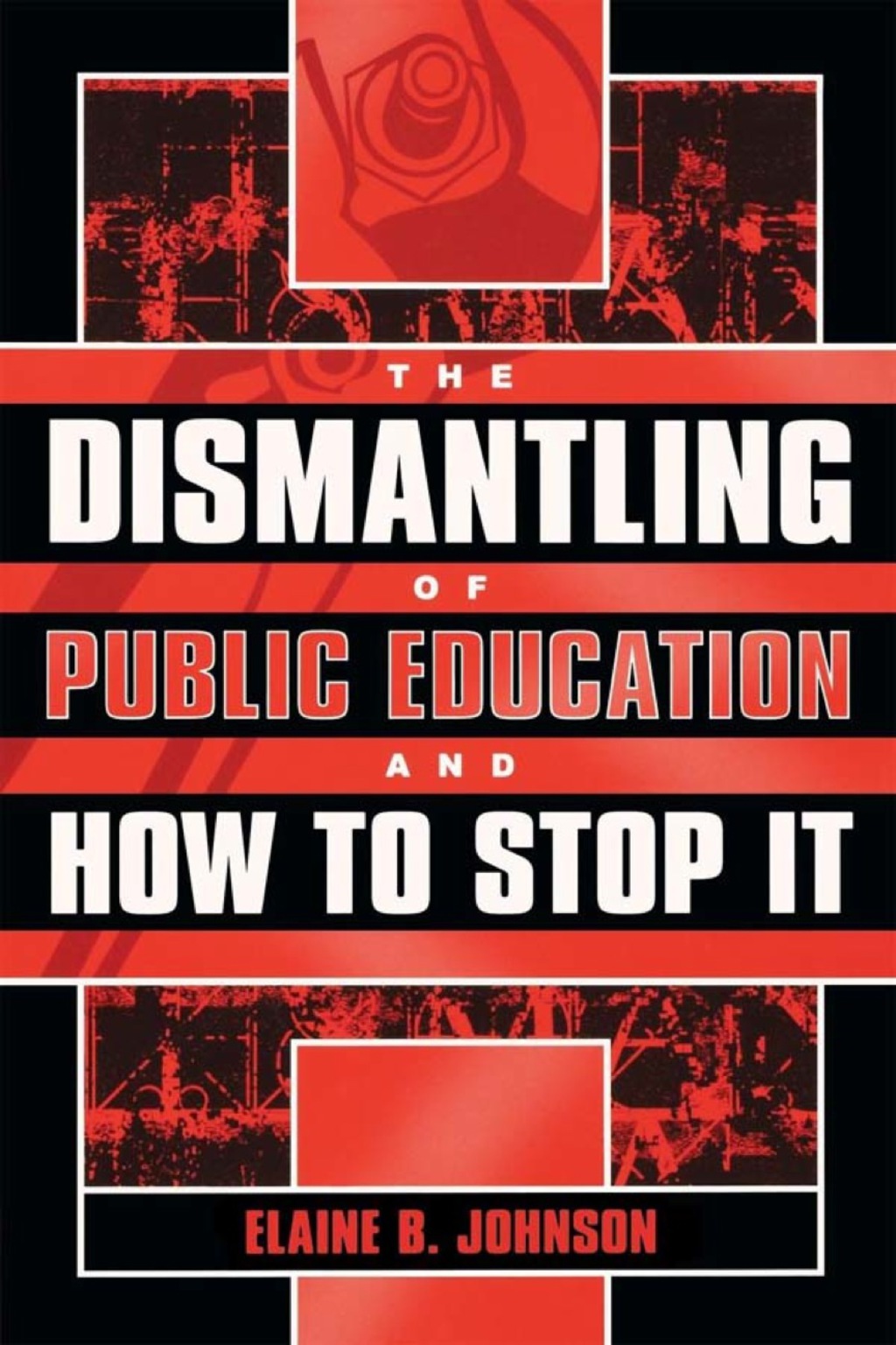 The Dismantling of Public Education and How to Stop It (eBook Rental) - Elaine B. Johnson,