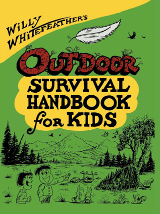 Cover image: Willy Whitefeather's Outdoor Survival Handbook for Kids 9780943173474