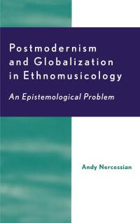 表紙画像: Postmodernism and Globalization in Ethnomusicology 9780810841222
