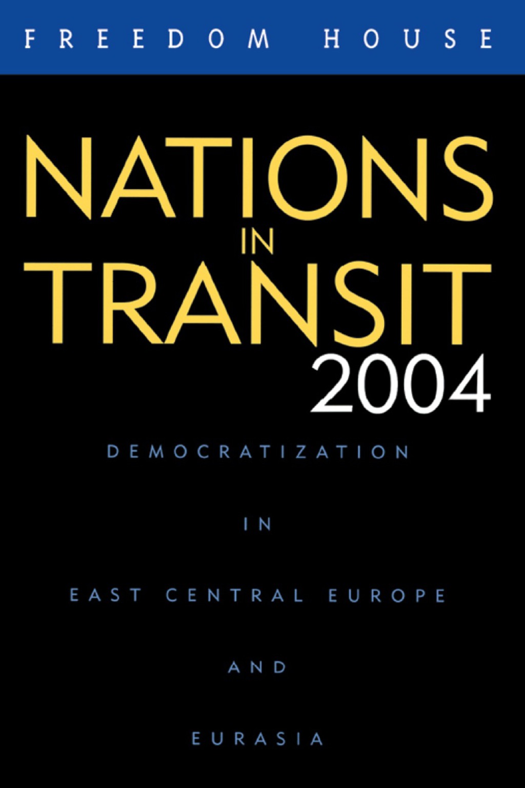 Nations in Transit 2004 Democratization in East Central Europe and Eurasia