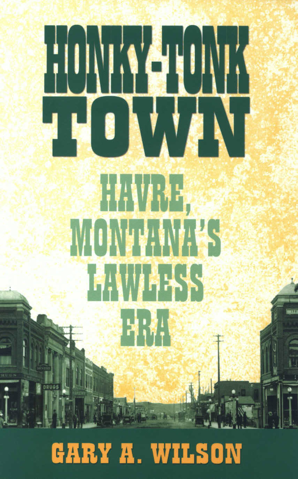 Honky-Tonk Town Havre, Montana’s Lawless Era 1st Edition