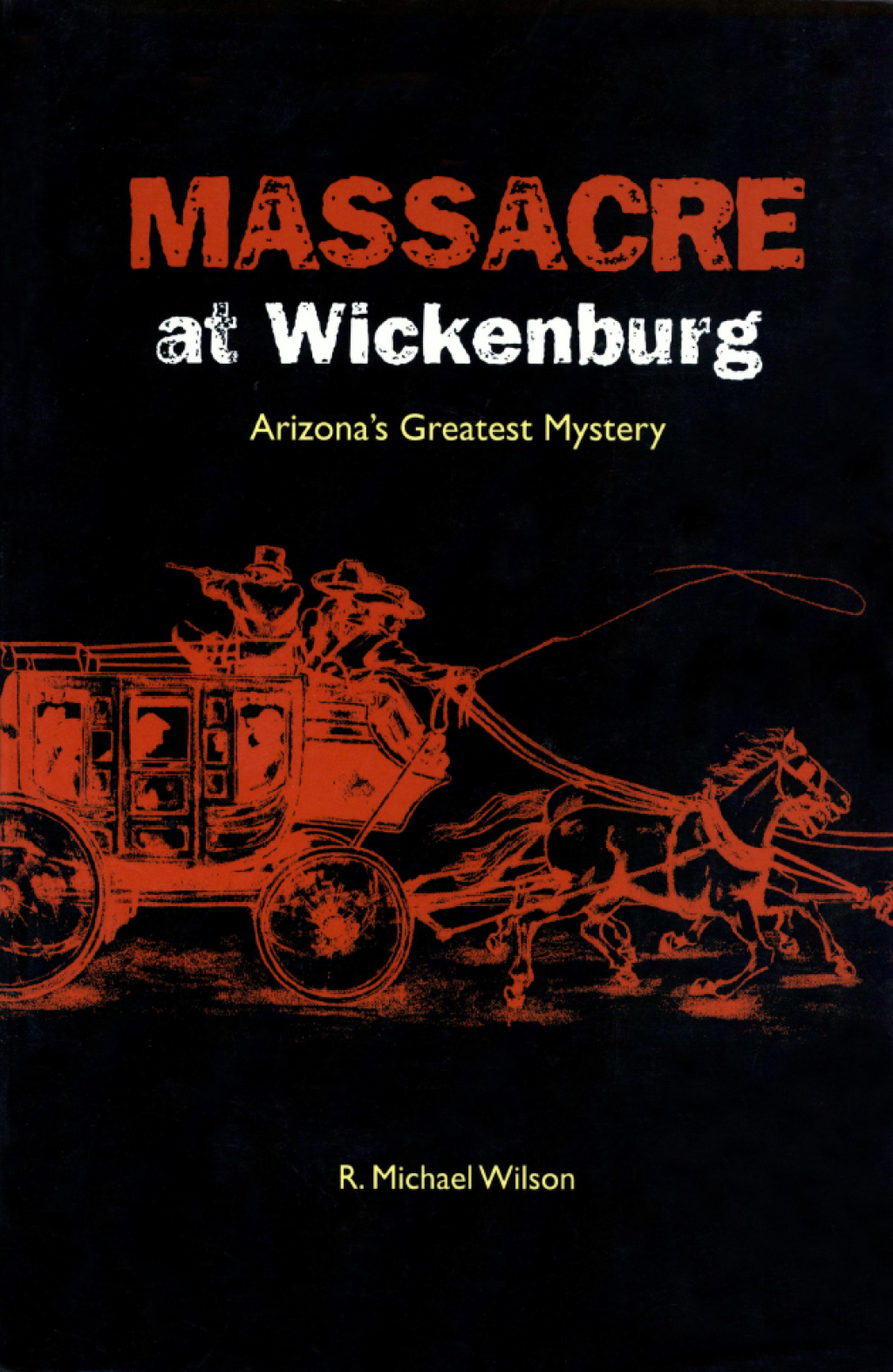 Massacre at Wickenburg Arizona’s Greatest Mystery 1st Edition