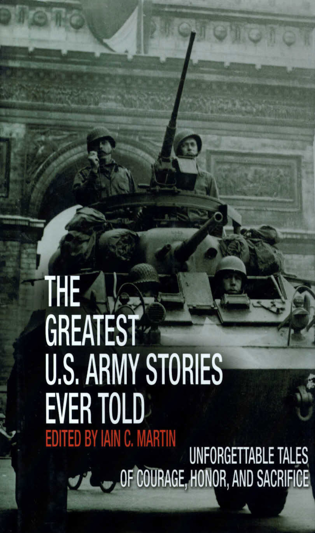 Greatest U.S. Army Stories Ever Told Unforgettable Stories Of Courage, Honor, And Sacrifice