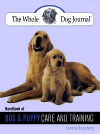 صورة الغلاف: Whole Dog Journal Handbook of Dog and Puppy Care and Training 9781592281893