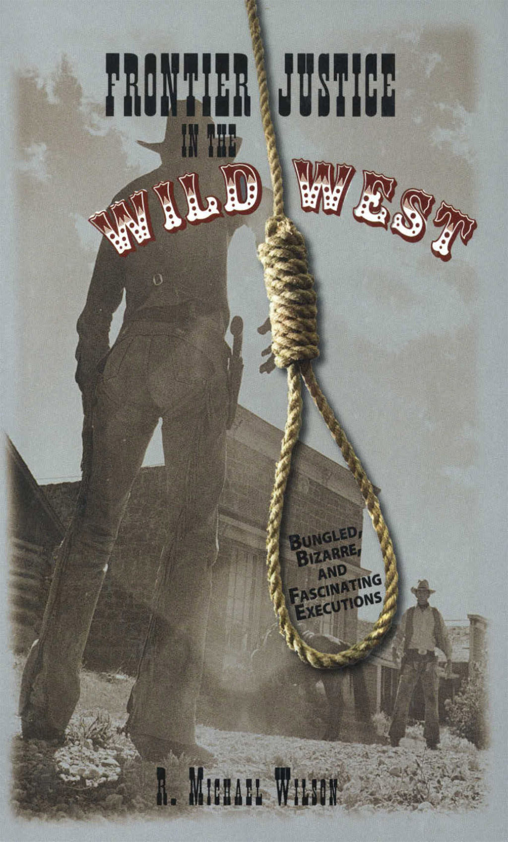 Frontier Justice in the Wild West Bungled, Bizarre, And Fascinating Executions 1st Edition