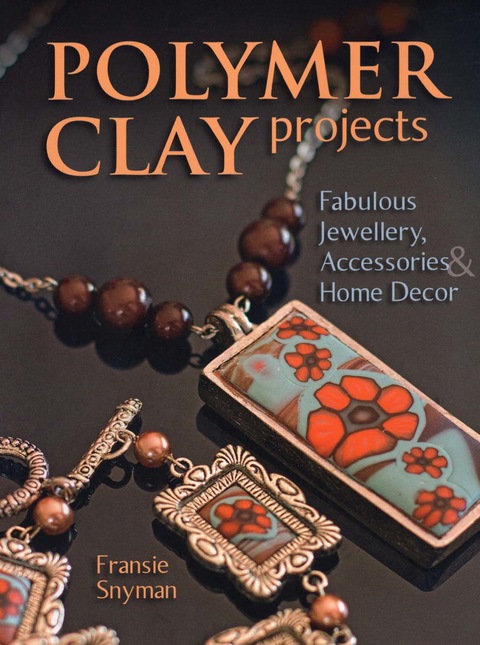 Polymer Clay Projects: Fabulous Jewellery, Accessories, & Home Decor - FULL INSTANT DOWNLOAD | PDF DOCX EPUB