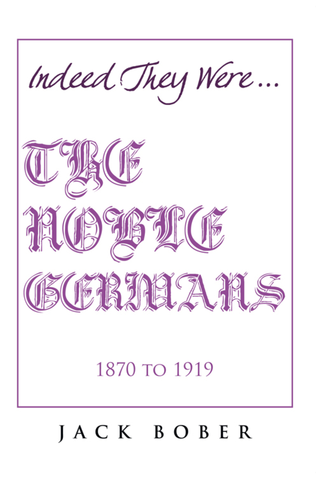 IF TRUTH BE TOLD, THEY WERE INDEED………“THE NOBLE GERMANS” 1870 to 1919