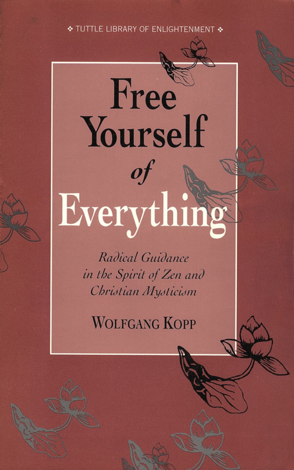 Free Yourself of Everything Radical Guidance in the Spirit of Zen and Christian Mysticism