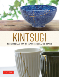 صورة الغلاف: Kintsugi: The Wabi Sabi Art of Japanese Ceramic Repair 9784805317211