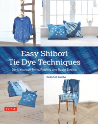 صورة الغلاف: Easy Shibori Tie Dye Techniques 9784805317808