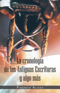 Imagen de portada: La Cronología De Las Antiguas Escrituras Y Algo Más 9781463332709