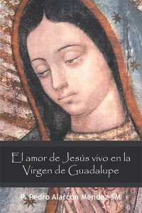 Cover image: El Amor De Jesús Vivo En La Virgen De Guadalupe 9781463346027