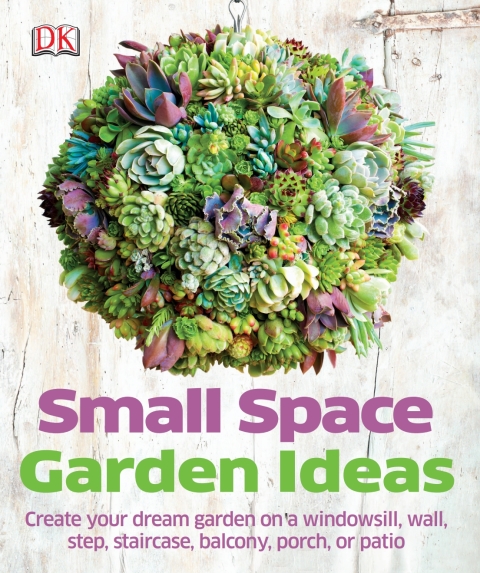 Small Space Garden Ideas: Create Your Dream Garden on a Windowsill, Wall, Step, Staircase, Balcony, Porch, or Patio - FULL INSTANT DOWNLOAD | PDF DOCX EPUB