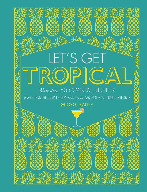 Let's Get Tropical: More than 60 Cocktail Recipes from Caribbean Classics to Modern Tiki Drinks - FULL INSTANT DOWNLOAD | PDF DOCX EPUB
