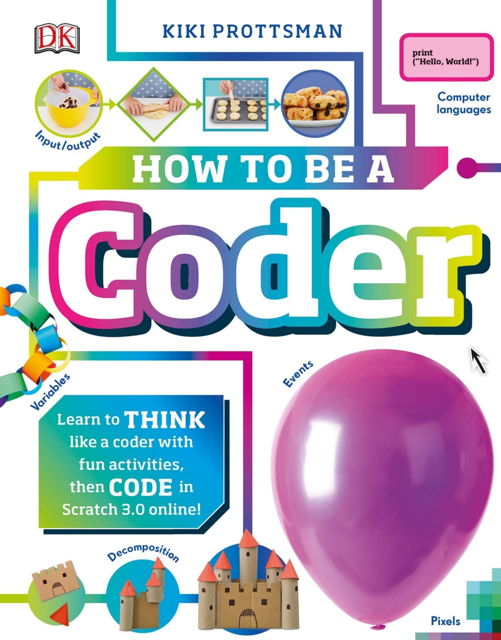 How to Be a Coder Learn to Think like a Coder with Fun Activities, then Code in Scratch 3.0 Online