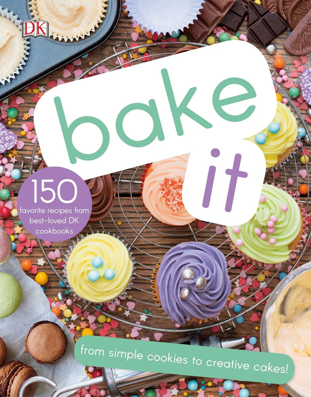 Bake It More Than 150 Recipes for Kids from Simple Cookies to Creative Cakes!