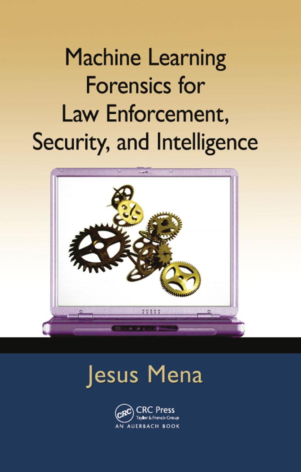 Machine Learning Forensics for Law Enforcement, Security, and Intelligence 1st Edition