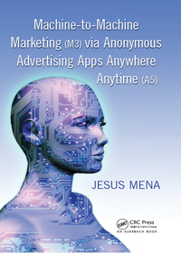 Cover image: Machine-to-Machine Marketing (M3) via Anonymous Advertising Apps Anywhere Anytime (A5) 1st edition 9781439881910
