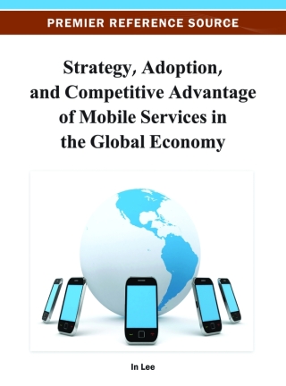 Cover image: Strategy, Adoption, and Competitive Advantage of Mobile Services in the Global Economy 9781466619395