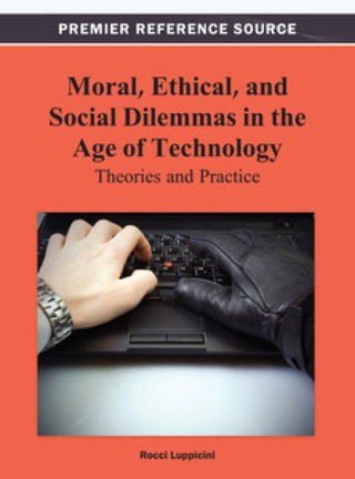 Cover image: Moral, Ethical, and Social Dilemmas in the Age of Technology: Theories and Practice 9781466629318