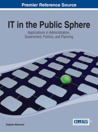 Cover image: IT in the Public Sphere: Applications in Administration, Government, Politics, and Planning 9781466647190
