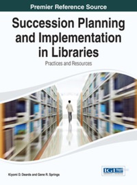 صورة الغلاف: Succession Planning and Implementation in Libraries: Practices and Resources 9781466658127