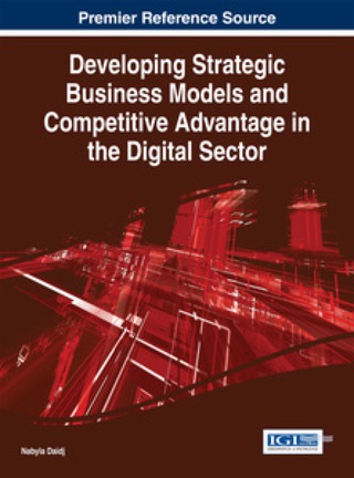 Cover image: Developing Strategic Business Models and Competitive Advantage in the Digital Sector 9781466665132