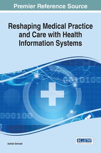 Cover image: Reshaping Medical Practice and Care with Health Information Systems 9781466698703