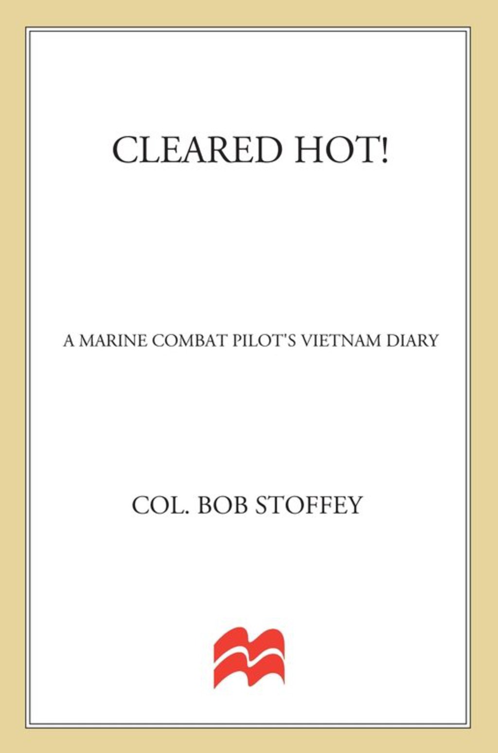 Cleared Hot! A Marine Combat Pilot’s Vietnam Diary