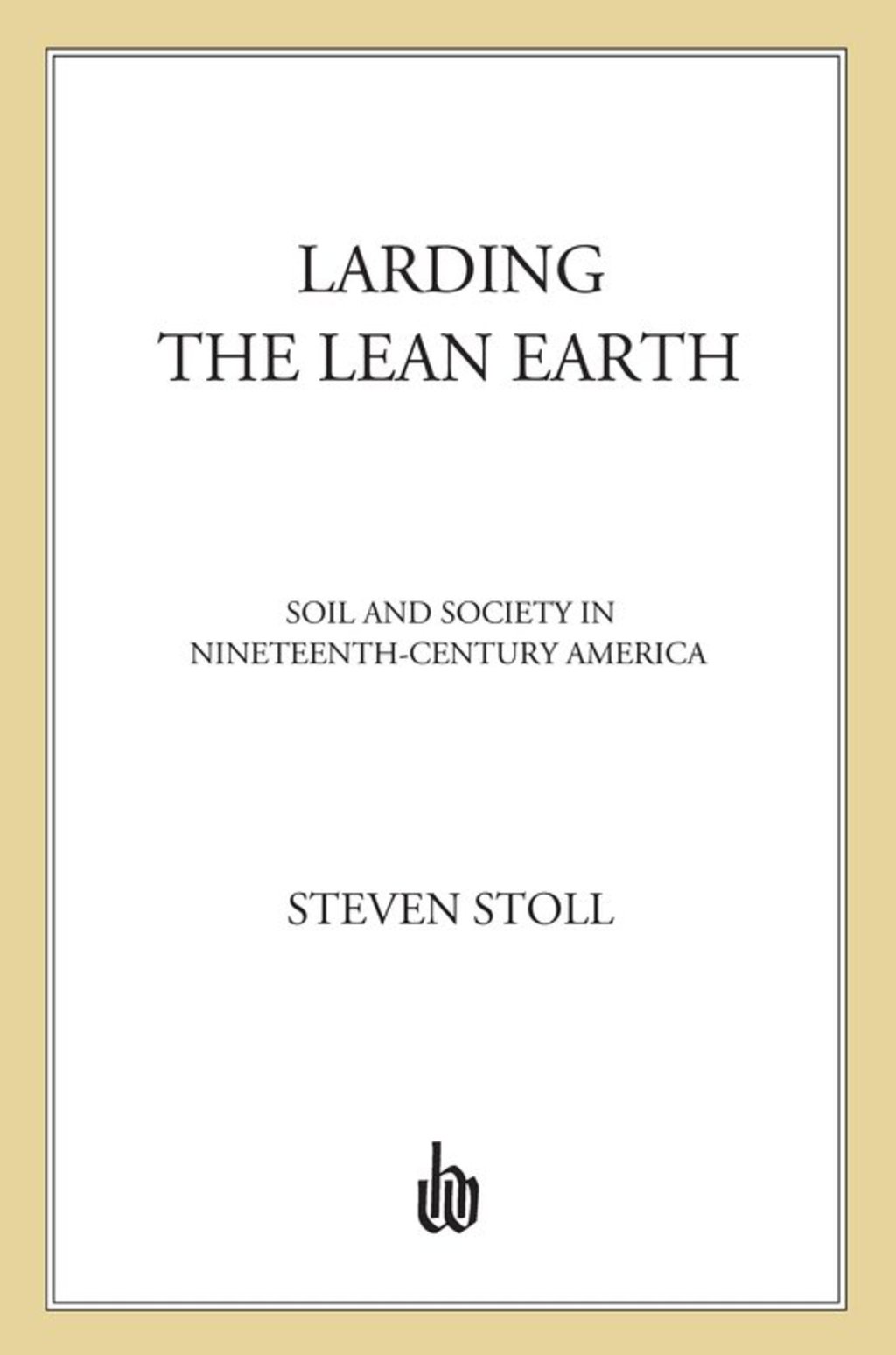 Larding the Lean Earth Soil and Society in Nineteenth-Century America
