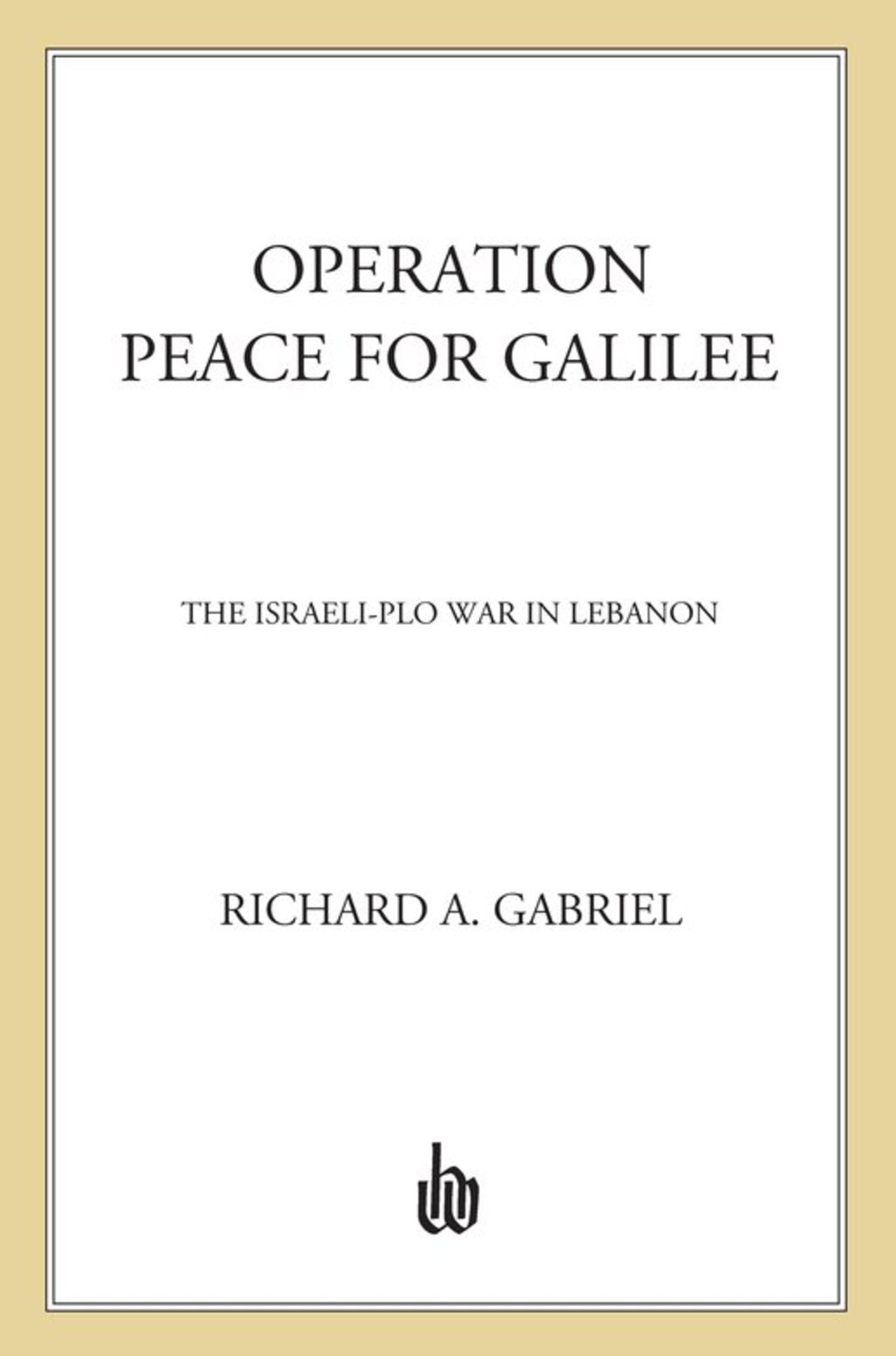 Operation Peace for Galilee The Israeli-PLO War In Lebanon