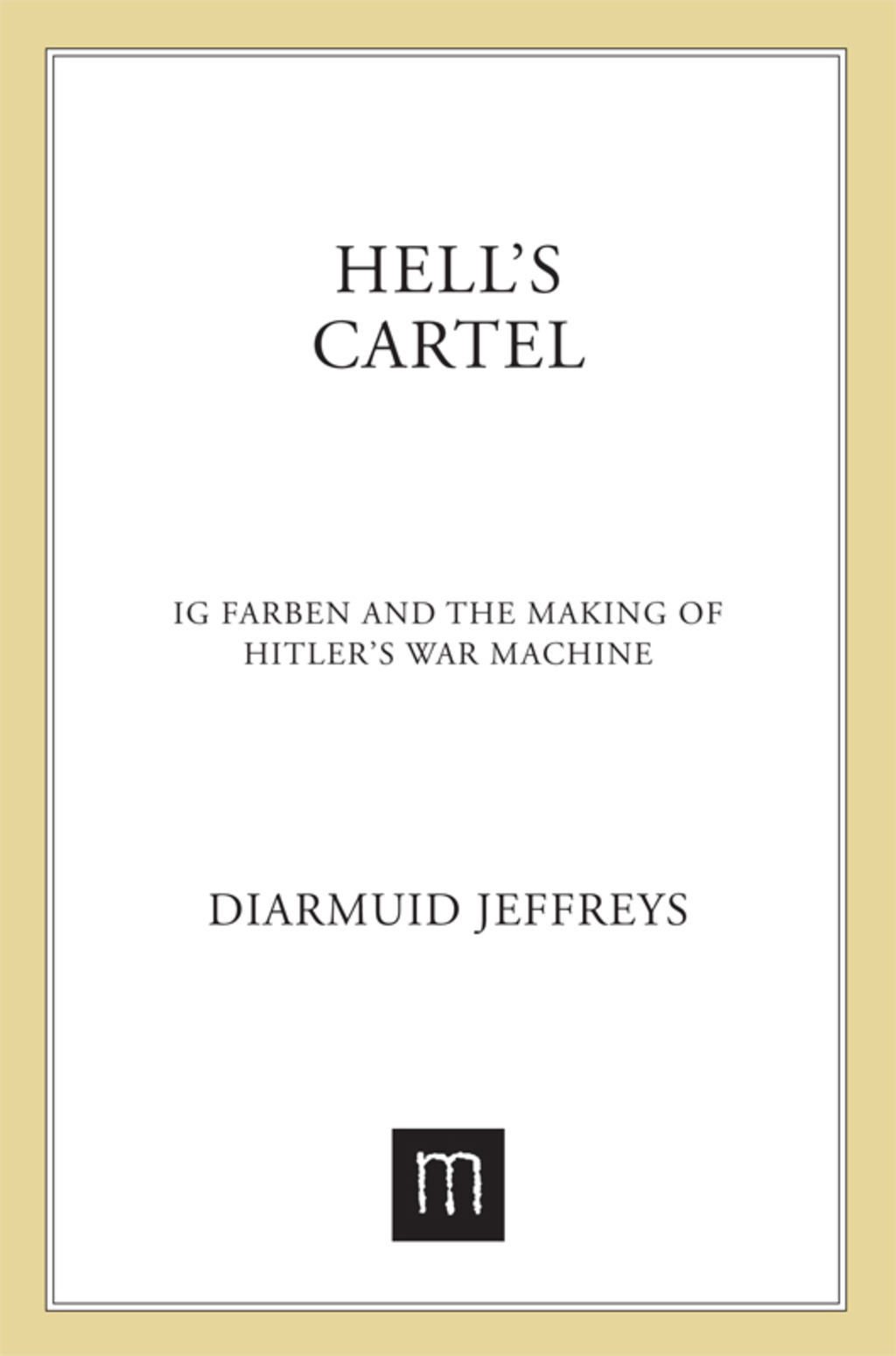 Hell’s Cartel IG Farben and the Making of Hitler’s War Machine