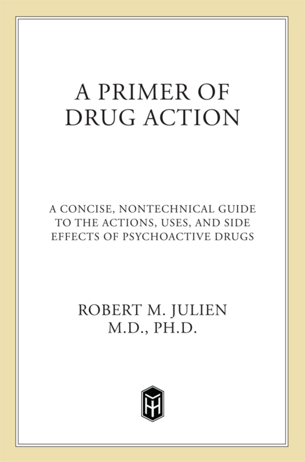 A Primer of Drug Action A Concise Nontechnical Guide to the Actions, Uses, and Side Effects of Psychoactive Drugs, Revised and Updated