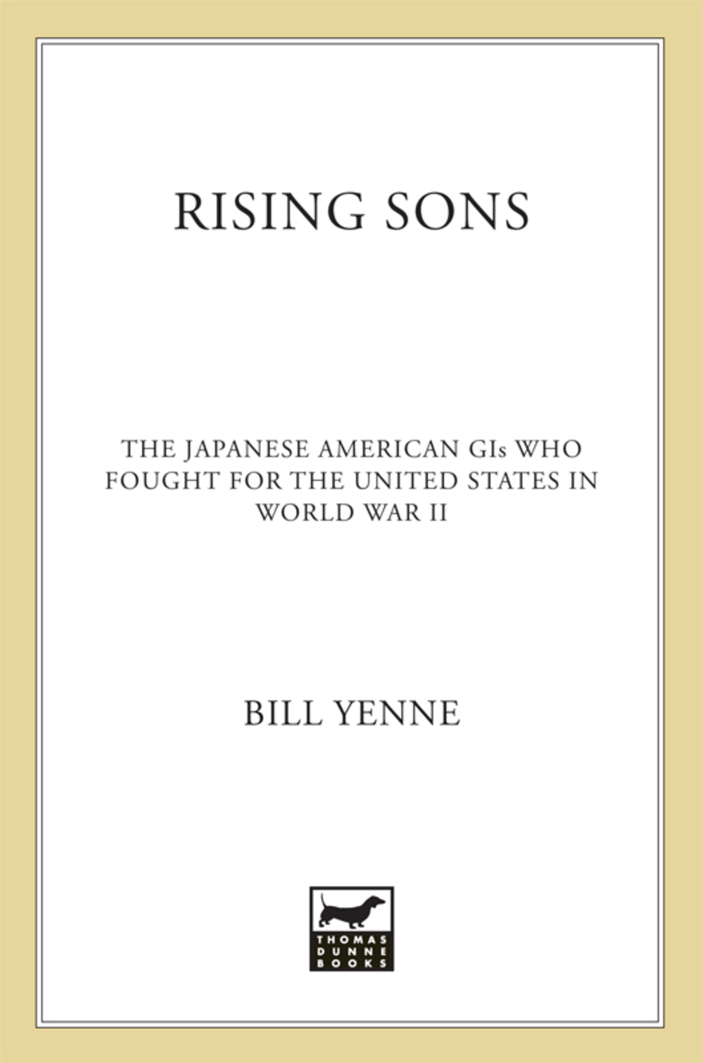 Rising Sons The Japanese American GIs Who Fought for the United States in World War II