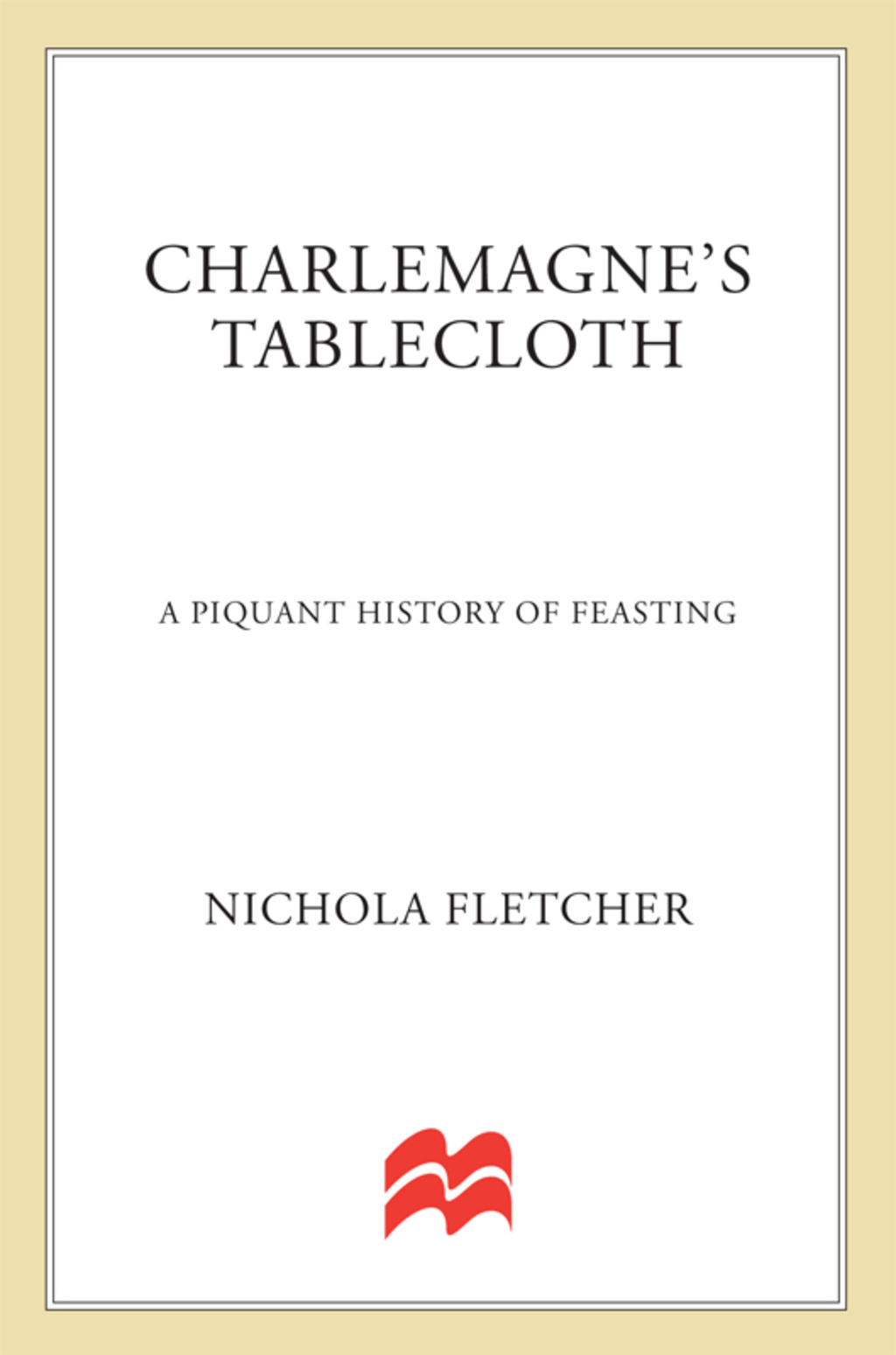 Charlemagne’s Tablecloth A Piquant History of Feasting